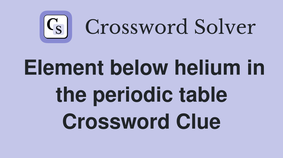 Element below helium in the periodic table Crossword Clue Answers